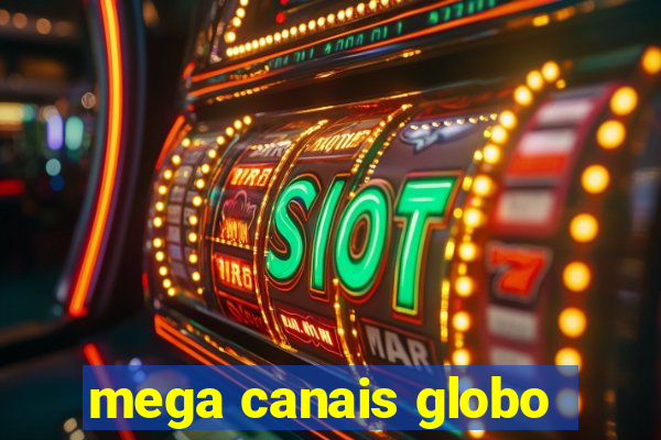 mega canais globo